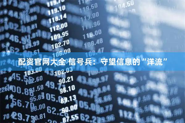 配资官网大全 信号兵：守望信息的“洋流”