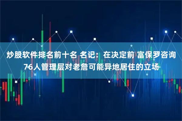 炒股软件排名前十名 名记：在决定前 富保罗咨询76人管理层对老詹可能异地居住的立场